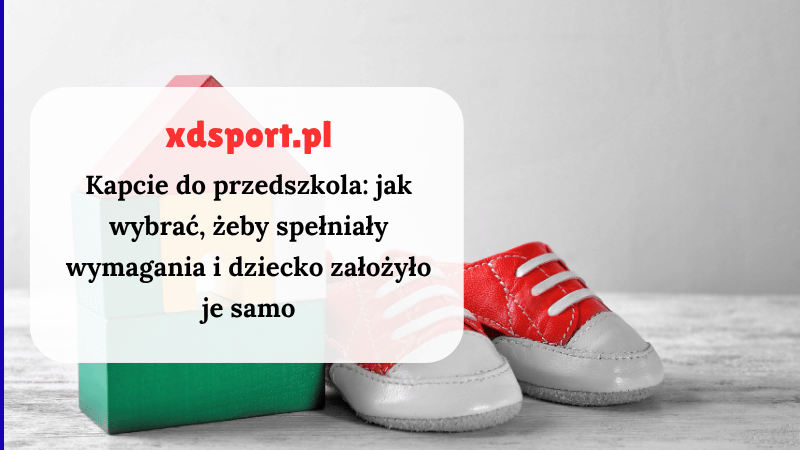 Kapcie do przedszkola: jak wybrać, żeby spełniały wymagania i dziecko założyło je samo