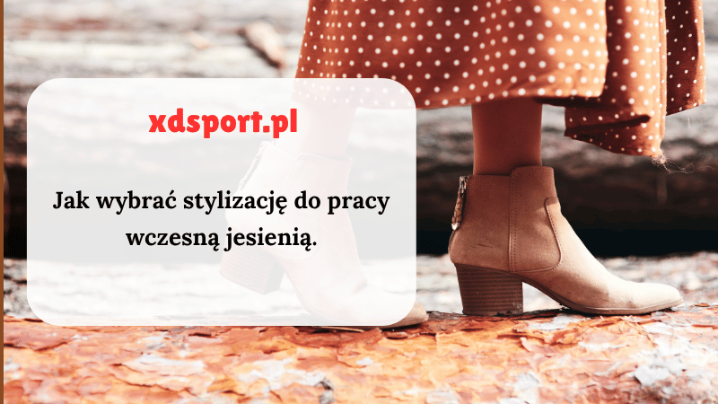 Jak wybrać stylizację do pracy wczesną jesienią.